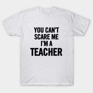 You Can't Scare Me I'm A Teacher T-Shirt